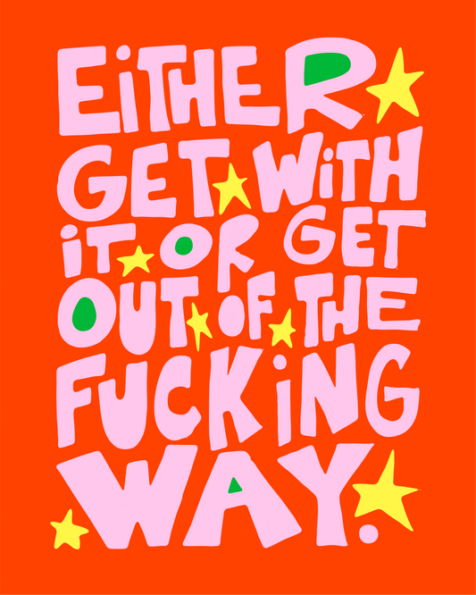 Either get with it or get out of the f*cking way