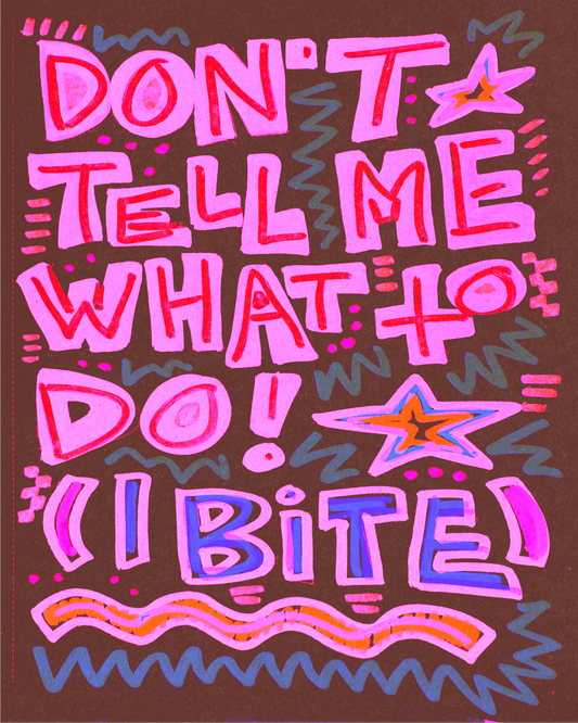 Don't tell me what to do I bite!