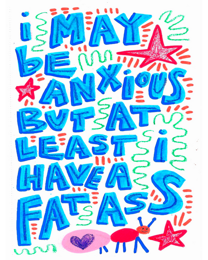 I may be anxious but at least I have a fat ass